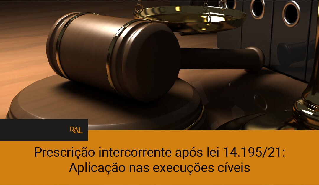 Prescrição intercorrente após lei 14.195/21: Aplicação nas execuções cíveis