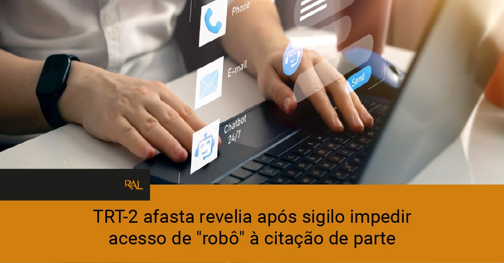 TRT-2 afasta revelia após sigilo impedir acesso de “robô” à citação de parte – por Migalhas