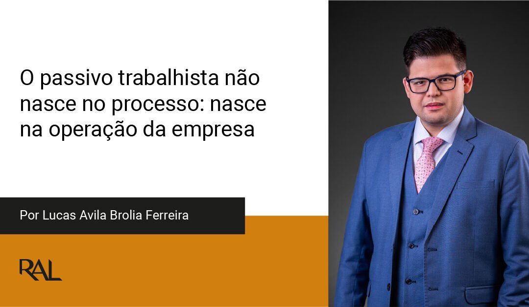 O passivo trabalhista não nasce no processo: nasce na operação da empresa