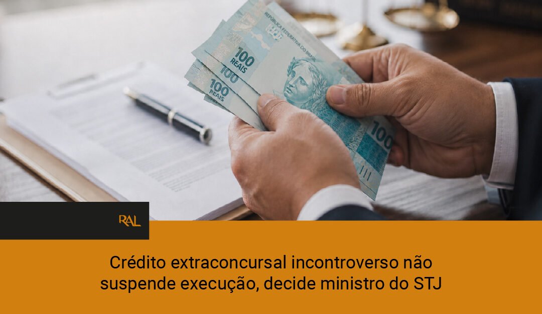 Crédito extraconcursal incontroverso não suspende execução, decide ministro do STJ